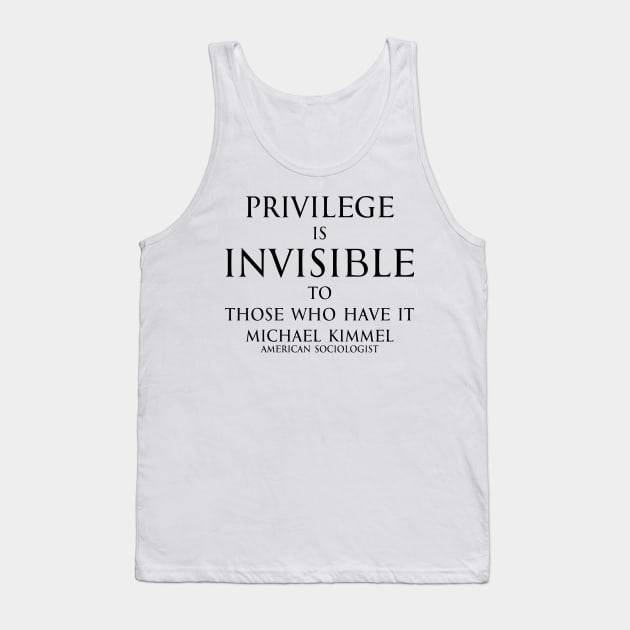 Privilege is invisible to those who have it. - Michael Kimmel Quote in black Tank Top by FOGSJ